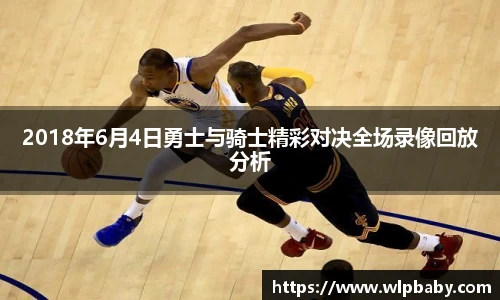 2018年6月4日勇士与骑士精彩对决全场录像回放分析